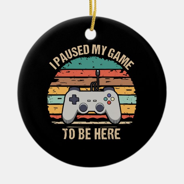 I Paused My Game To Be Here Ceramic Ornament (Front)