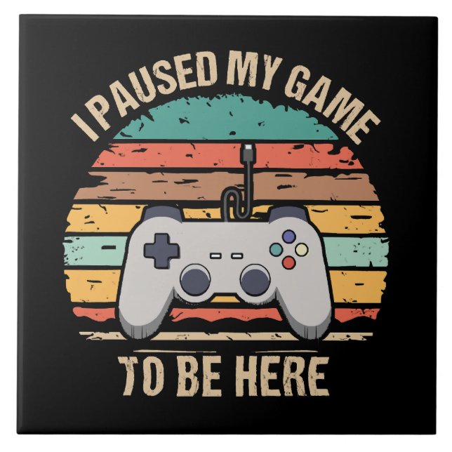 I Paused My Game To Be Here Ceramic Tile (Front)