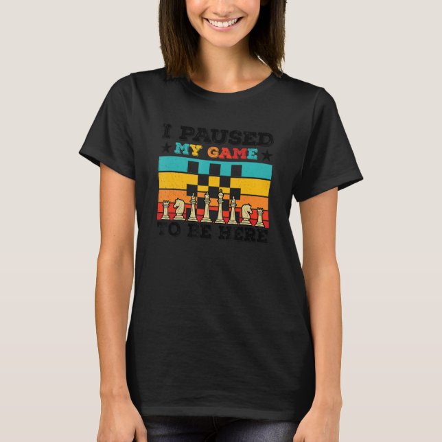 I Paused My Game To Be Here Chess Player Chess Boa T-Shirt (Front)