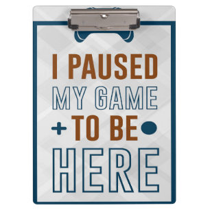 I Paused My Game To Be Here Clipboard