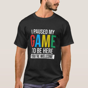 I Paused My Game To Be Here Cool Video Games Funny T-Shirt