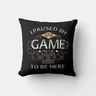 I Paused My Game to Be Here Cushion