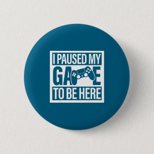 I Paused My Game To Be Here For Men Women Kids  6 Cm Round Badge