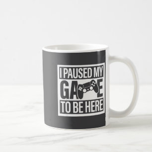 I Paused My Game To Be Here For Men Women Kids  Coffee Mug