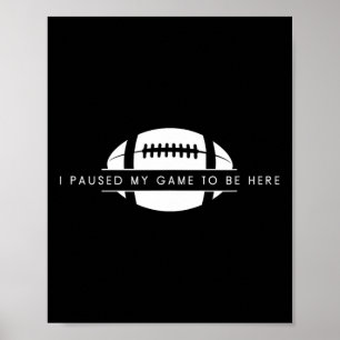 I Paused My Game To Be Here - Funny American Footb Poster