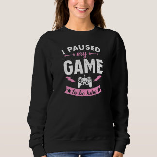 I Paused My Game To Be Here Funny Gamer 1 Sweatshirt