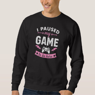 I Paused My Game To Be Here Funny Gamer 1 Sweatshirt