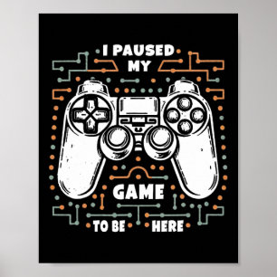 I Paused My Game To Be Here Funny Gamer Apparel Vi Poster