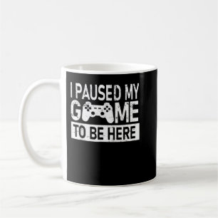 I Paused My Game To Be Here Funny Gamer Coffee Mug