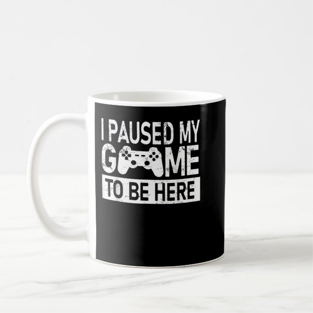 I Paused My Game To Be Here Funny Gamer Coffee Mug (Left)