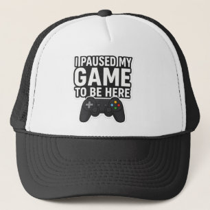 "I Paused My Game To Be Here   Funny Gamer Design" Trucker Hat