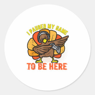 I Paused My Game To Be Here Funny Gamer Turkey Tha Classic Round Sticker