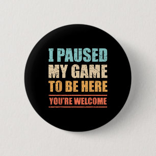 I Paused My Game To Be Here Funny Gamer Video Game 6 Cm Round Badge