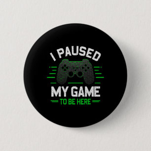 I Paused My Game To Be Here Funny Gamer Video Game 6 Cm Round Badge