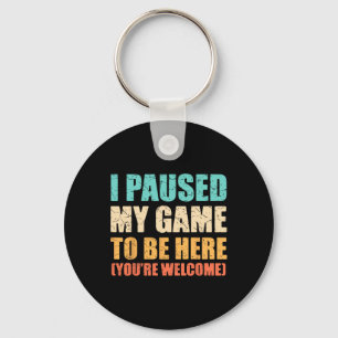 I Paused My Game To Be Here Funny Gamer Video Game Key Ring