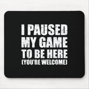 I Paused My Game To Be Here Funny Gamer Video Game Mouse Pad
