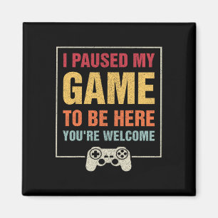I Paused My Game To Be Here Funny Gamers Gifts Men Magnet