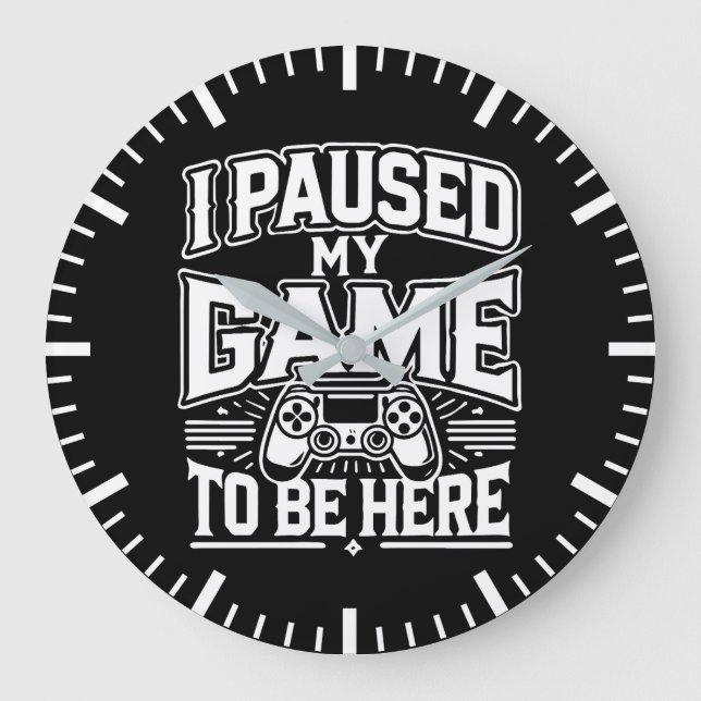 I Paused My Game To Be Here - Funny Gaming Gamer Large Clock (Front)