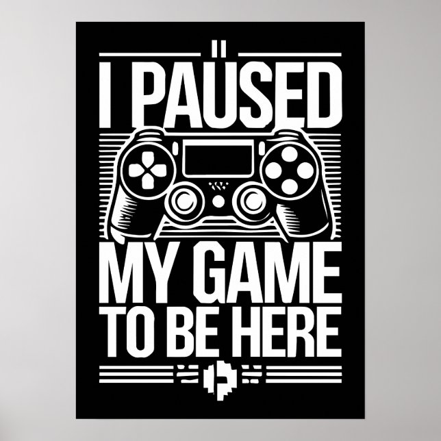 I Paused My Game To Be Here - Funny Gaming Gamer Poster (Front)