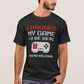 I Paused My Game to Be Here Funny Humor Video Game T-Shirt