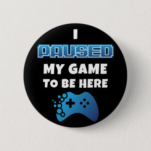 I Paused My Game to Be Here Funny Sarcastic Gamer 6 Cm Round Badge