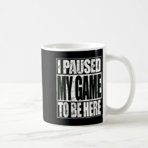 I Paused My Game To Be Here Funny Sarcastic Gamer Coffee Mug