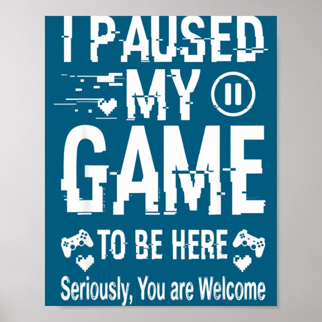 I Paused My Game To Be Here Funny Sarcastic Gamer  Poster (Front)