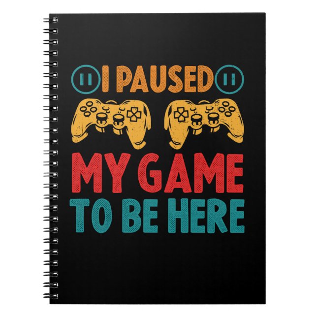 I Paused My Game to be Here Funny Sarcastic Notebook (Front)