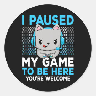 I Paused My Game To Be Here Funny Video Game Gamin Classic Round Sticker