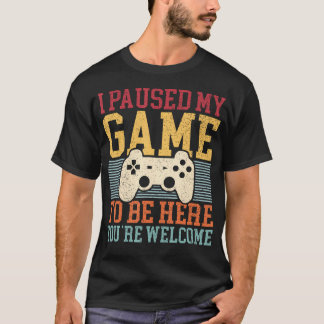 I Paused My Game To Be Here Funny Video Game Men B T-Shirt