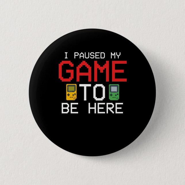 I Paused My Game To Be Here Funny Video Gamer 6 Cm Round Badge (Front)