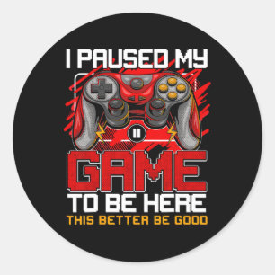 I Paused My Game To Be Here Funny Video Gamer Boys Classic Round Sticker