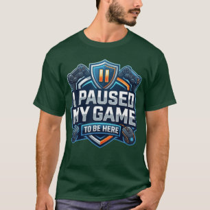 I Paused My Game to Be Here Funny Video Gamer Humo T-Shirt