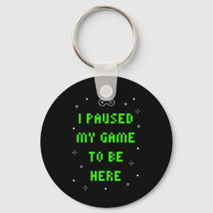 I Paused My Game To Be Here Funny Video Gamer Key Ring