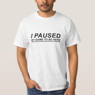 I Paused My Game to Be Here Funny Video Gamer T-Shirt