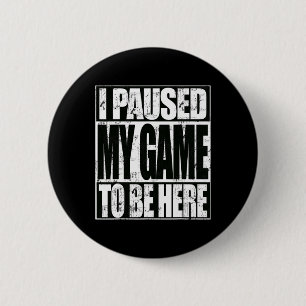 I Paused My Game To Be Here Funny Video Gaming 6 Cm Round Badge