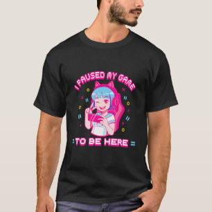 I Paused My Game To Be Here - Gamer Anime Girl T-Shirt