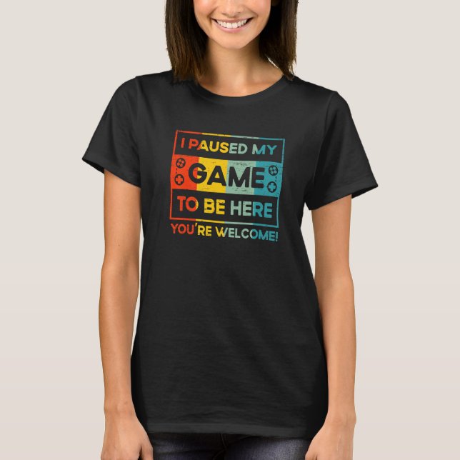 I Paused My Game To Be Here Gamer Console Gaming T-Shirt (Front)