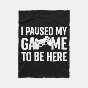 I Paused My Game To Be Here Gamer Humor Quote  Fleece Blanket