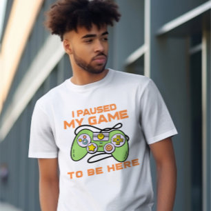 I Paused My Game To Be Here Gamer Themed T-Shirt