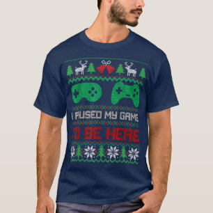 I Paused My Game To Be Here Gamers Ugly Christmas T-Shirt