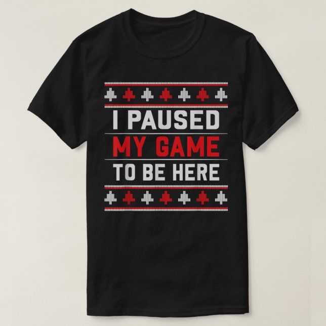 I Paused My Game To Be Here - Gaming Christmas Vid T-Shirt (Design Front)