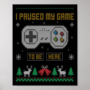 I Paused My Game To Be Here Gaming Ugly Christmas  Poster