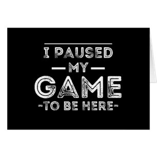 I Paused My Game to Be Here Graphic Sarcastic Fun