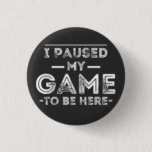 I Paused My Game to Be Here Graphic Sarcastic Fun 3 Cm Round Badge