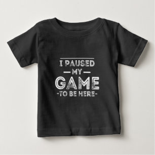 I Paused My Game to Be Here Graphic Sarcastic Fun Baby T-Shirt