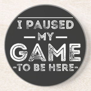 I Paused My Game to Be Here Graphic Sarcastic Fun Coaster