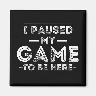 I Paused My Game to Be Here Graphic Sarcastic Fun Magnet