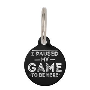 I Paused My Game to Be Here Graphic Sarcastic Fun Pet Tag