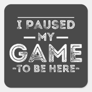 I Paused My Game to Be Here Graphic Sarcastic Fun Square Sticker